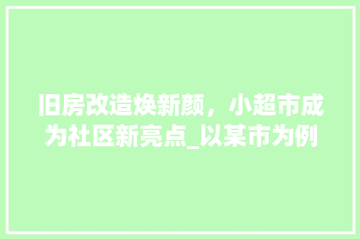 旧房改造焕新颜，小超市成为社区新亮点_以某市为例 建筑设计