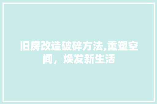 旧房改造破碎方法,重塑空间，焕发新生活 隔断设计