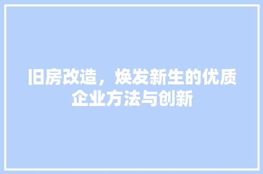 旧房改造，焕发新生的优质企业方法与创新 建筑设计