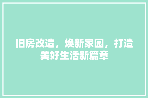 旧房改造，焕新家园，打造美好生活新篇章 装修攻略