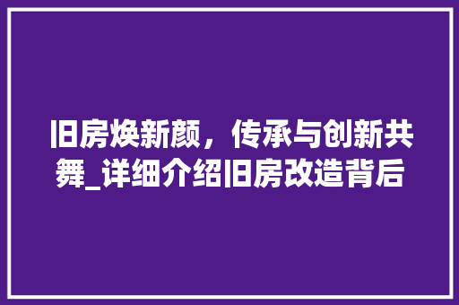 旧房焕新颜，传承与创新共舞_详细介绍旧房改造背后的故事 庭院装修