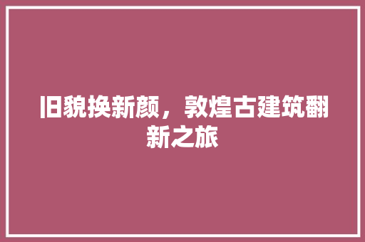 旧貌换新颜，敦煌古建筑翻新之旅 地面装修