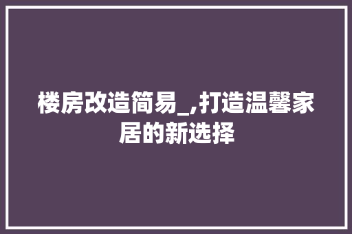 楼房改造简易_,打造温馨家居的新选择