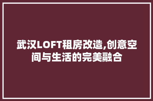 武汉LOFT租房改造,创意空间与生活的完美融合 庭院装修
