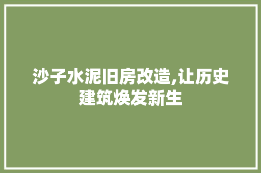 沙子水泥旧房改造,让历史建筑焕发新生