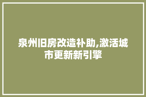 泉州旧房改造补助,激活城市更新新引擎 景观设计