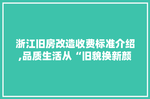 浙江旧房改造收费标准介绍,品质生活从“旧貌换新颜”开始 墙面装饰