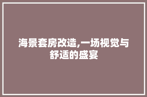 海景套房改造,一场视觉与舒适的盛宴