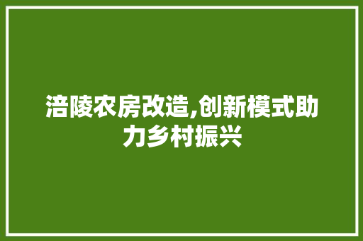涪陵农房改造,创新模式助力乡村振兴