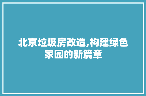 北京垃圾房改造,构建绿色家园的新篇章