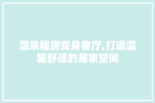 温泉租房变身客厅,打造温馨舒适的居家空间