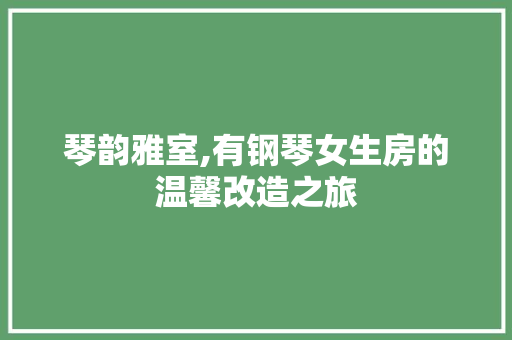 琴韵雅室,有钢琴女生房的温馨改造之旅