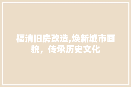 福清旧房改造,焕新城市面貌，传承历史文化 景观设计