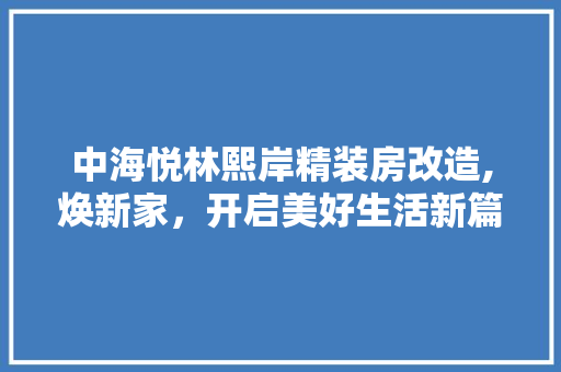中海悦林熙岸精装房改造,焕新家，开启美好生活新篇章