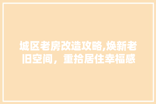 城区老房改造攻略,焕新老旧空间，重拾居住幸福感 地面装修