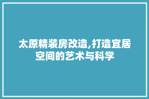 太原精装房改造,打造宜居空间的艺术与科学 墙面装饰