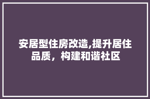安居型住房改造,提升居住品质，构建和谐社区 庭院装修