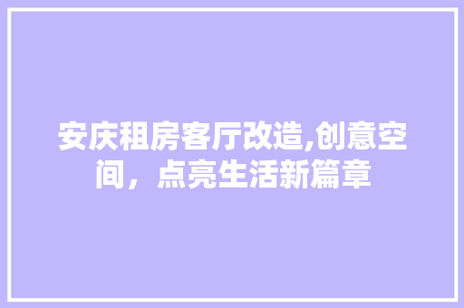 安庆租房客厅改造,创意空间，点亮生活新篇章 景观设计