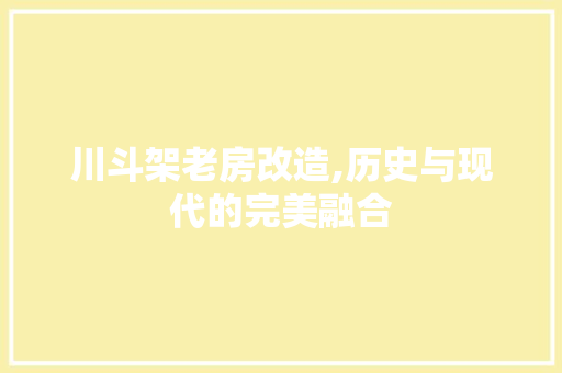 川斗架老房改造,历史与现代的完美融合