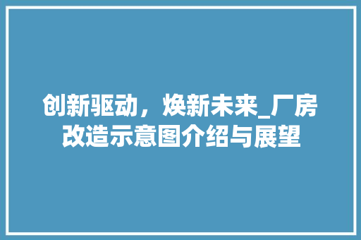 创新驱动，焕新未来_厂房改造示意图介绍与展望