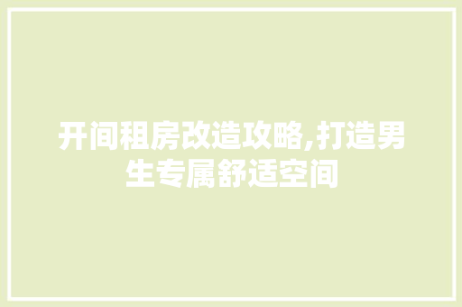开间租房改造攻略,打造男生专属舒适空间 地面装修