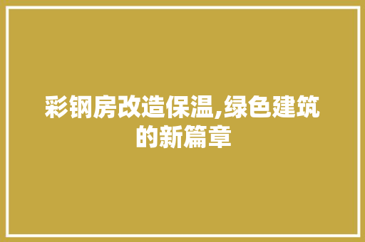 彩钢房改造保温,绿色建筑的新篇章 庭院装修