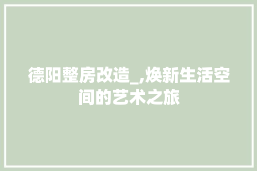 德阳整房改造_,焕新生活空间的艺术之旅 景观设计
