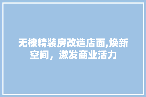 无棣精装房改造店面,焕新空间，激发商业活力 隔断设计