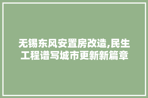 无锡东风安置房改造,民生工程谱写城市更新新篇章