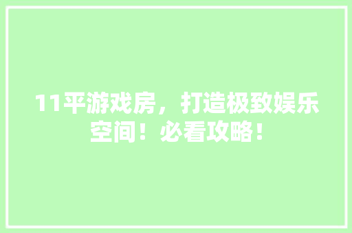 11平游戏房，打造极致娱乐空间！必看攻略！ 地面装修