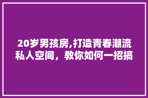20岁男孩房,打造青春潮流私人空间，教你如何一招搞定！ 地面装修