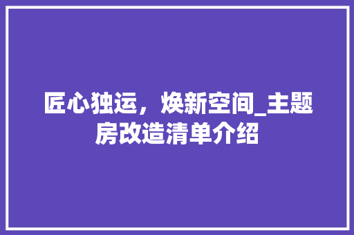 匠心独运，焕新空间_主题房改造清单介绍