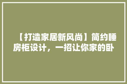 【打造家居新风尚】简约睡房柜设计，一招让你家的卧室焕然一新！