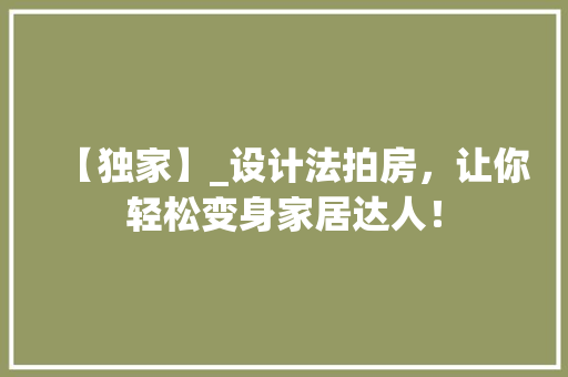【独家】_设计法拍房，让你轻松变身家居达人！