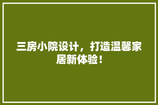 三房小院设计，打造温馨家居新体验！