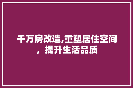 千万房改造,重塑居住空间，提升生活品质