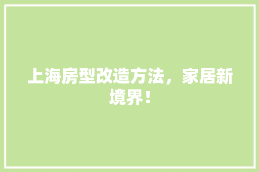 上海房型改造方法，家居新境界！