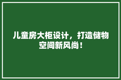 儿童房大柜设计，打造储物空间新风尚！ 墙面装饰