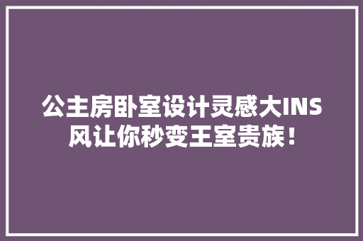 公主房卧室设计灵感大INS风让你秒变王室贵族！ 门窗装修