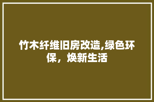 竹木纤维旧房改造,绿色环保，焕新生活 景观设计