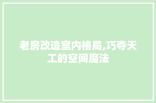 老房改造室内格局,巧夺天工的空间魔法