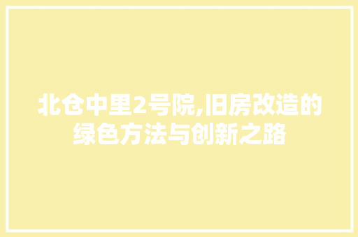 北仓中里2号院,旧房改造的绿色方法与创新之路