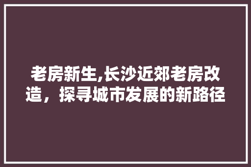 老房新生,长沙近郊老房改造，探寻城市发展的新路径 隔断设计