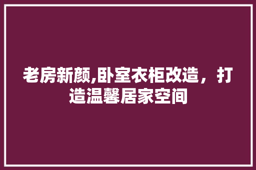 老房新颜,卧室衣柜改造，打造温馨居家空间 墙面装饰