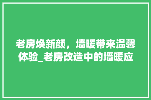 老房焕新颜，墙暖带来温馨体验_老房改造中的墙暖应用讨论
