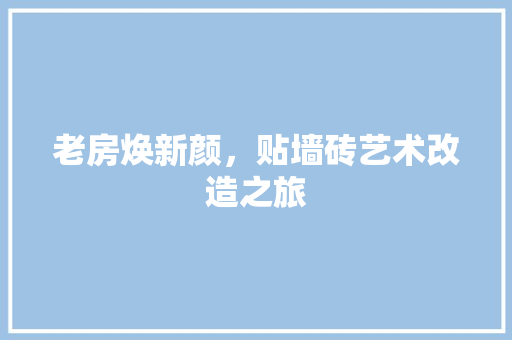 老房焕新颜，贴墙砖艺术改造之旅