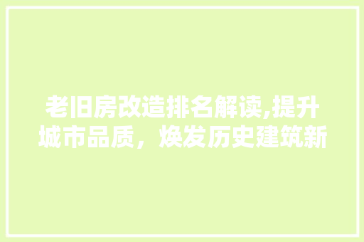 老旧房改造排名解读,提升城市品质，焕发历史建筑新活力 庭院装修