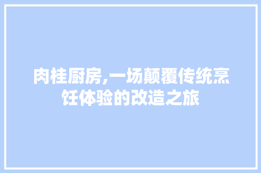 肉桂厨房,一场颠覆传统烹饪体验的改造之旅