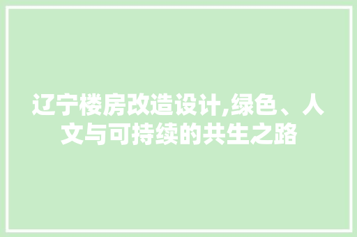 辽宁楼房改造设计,绿色、人文与可持续的共生之路 庭院装修