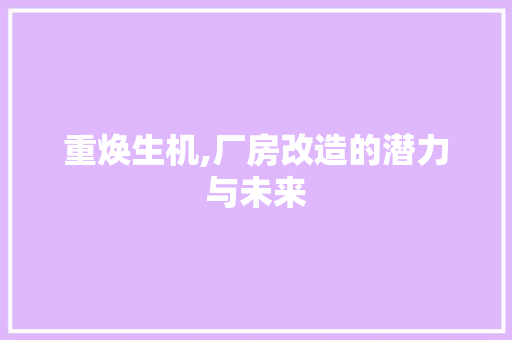 重焕生机,厂房改造的潜力与未来 庭院装修